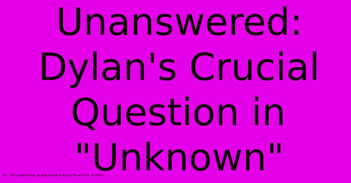 Unanswered: Dylan's Crucial Question In 