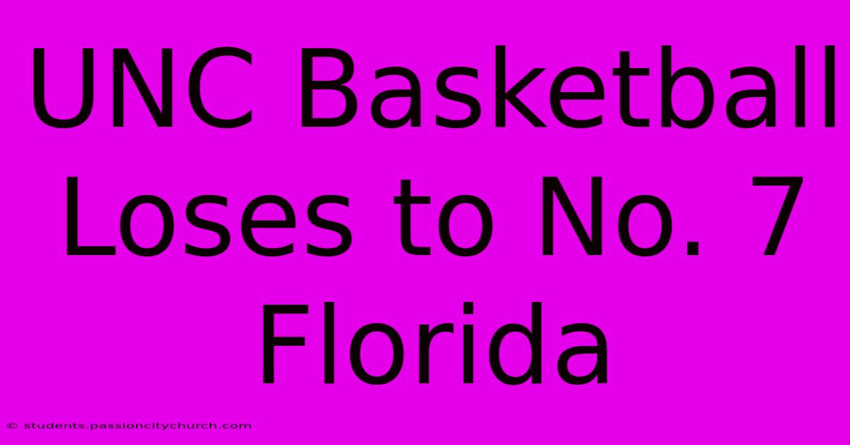 UNC Basketball Loses To No. 7 Florida