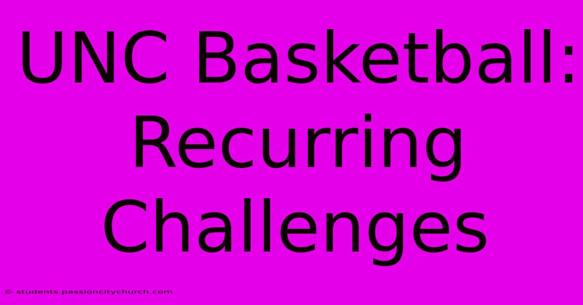 UNC Basketball: Recurring Challenges