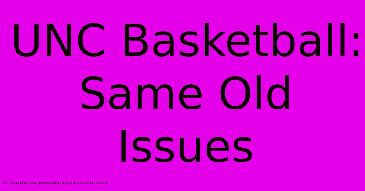 UNC Basketball: Same Old Issues