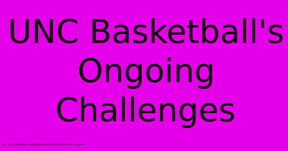 UNC Basketball's Ongoing Challenges