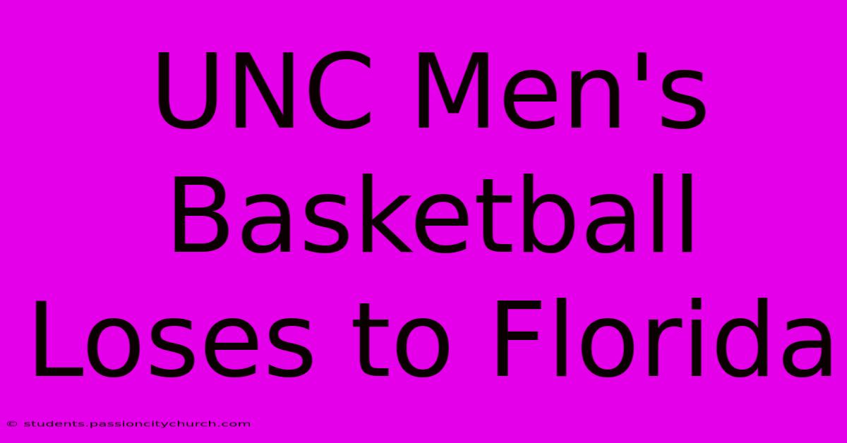 UNC Men's Basketball Loses To Florida