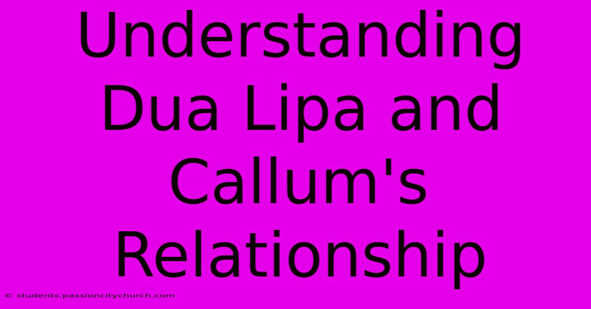 Understanding Dua Lipa And Callum's Relationship