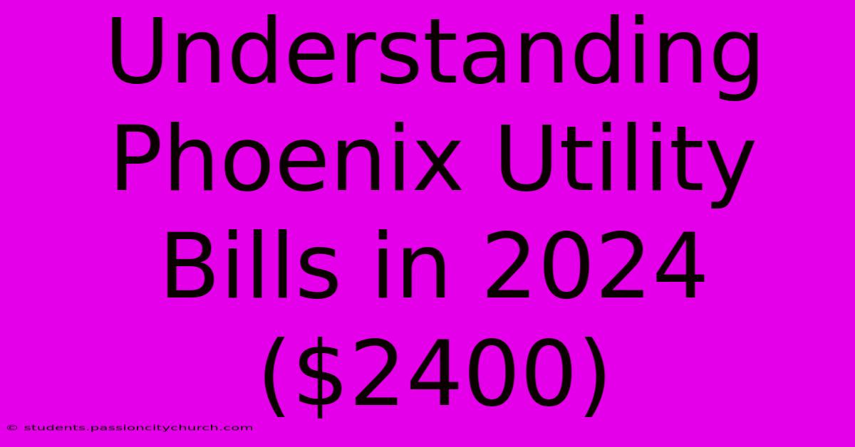 Understanding Phoenix Utility Bills In 2024 ($2400)