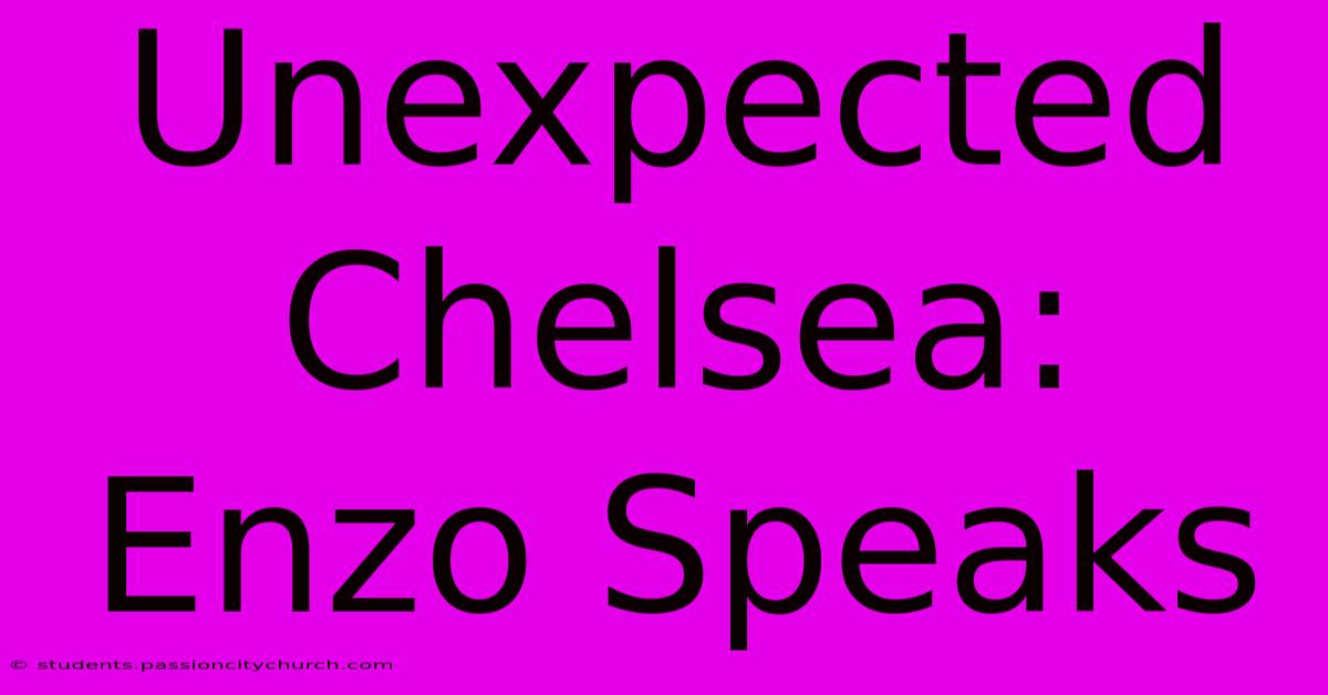 Unexpected Chelsea: Enzo Speaks