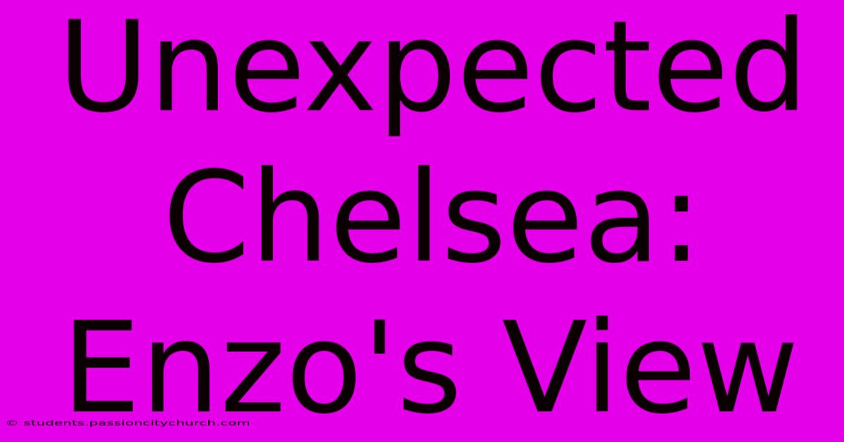 Unexpected Chelsea: Enzo's View