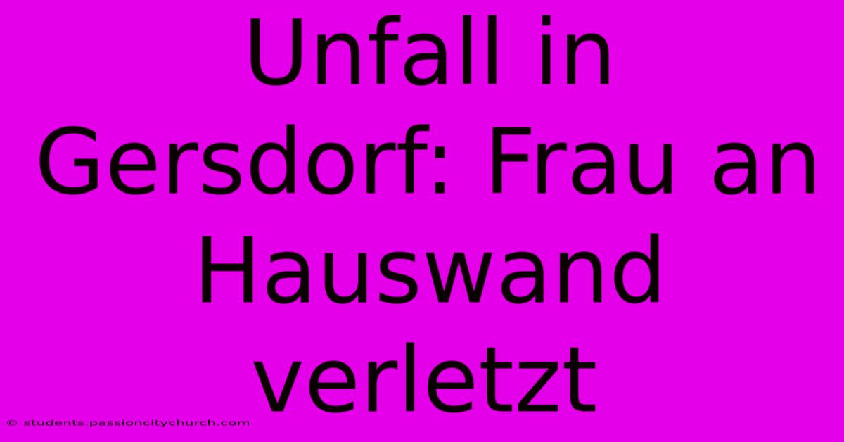 Unfall In Gersdorf: Frau An Hauswand Verletzt