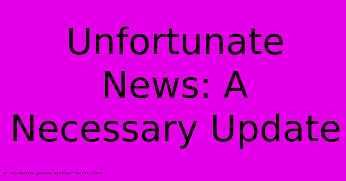 Unfortunate News: A Necessary Update