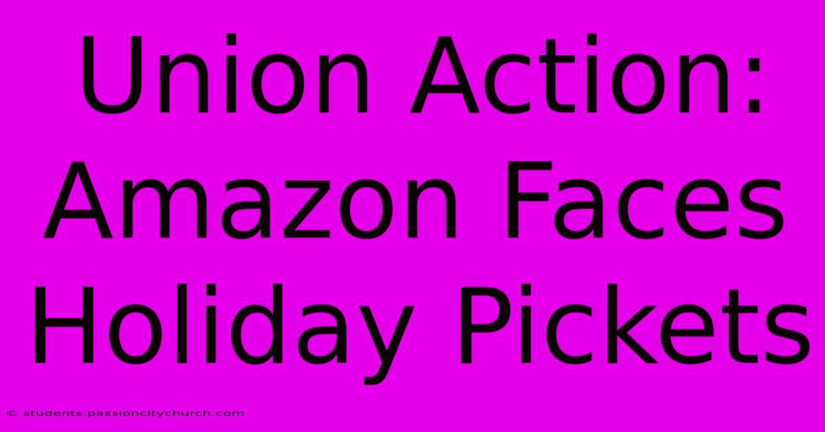 Union Action: Amazon Faces Holiday Pickets