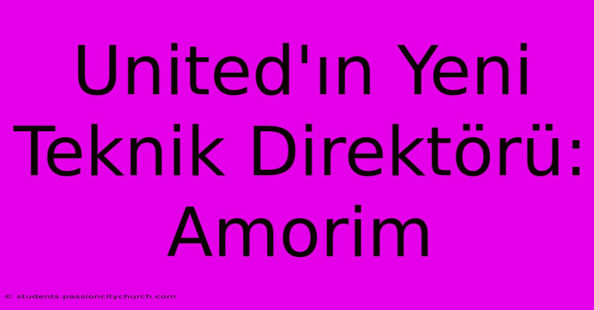 United'ın Yeni Teknik Direktörü: Amorim