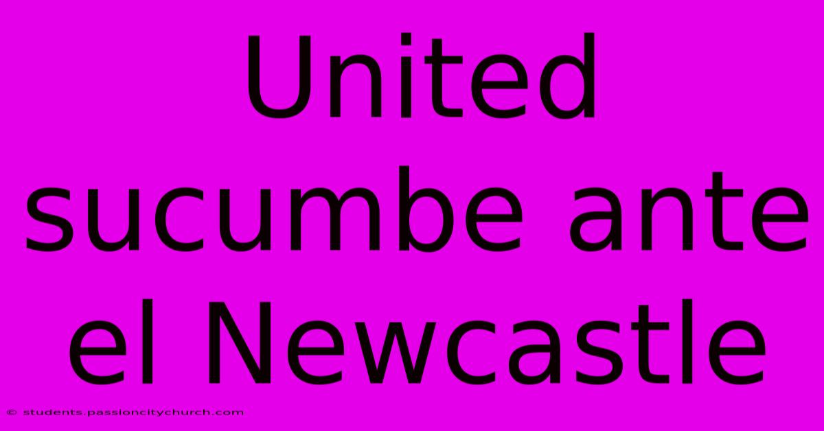 United Sucumbe Ante El Newcastle