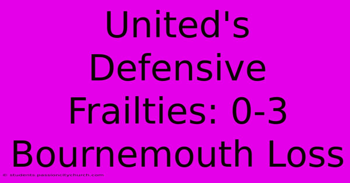 United's Defensive Frailties: 0-3 Bournemouth Loss