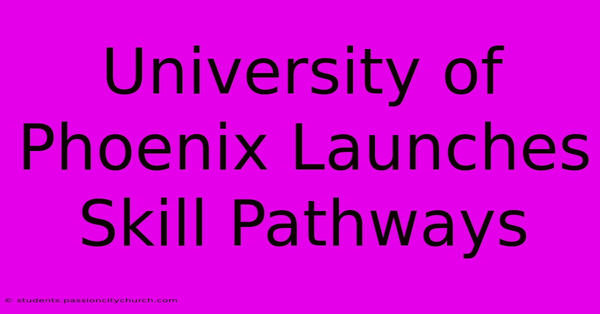 University Of Phoenix Launches Skill Pathways