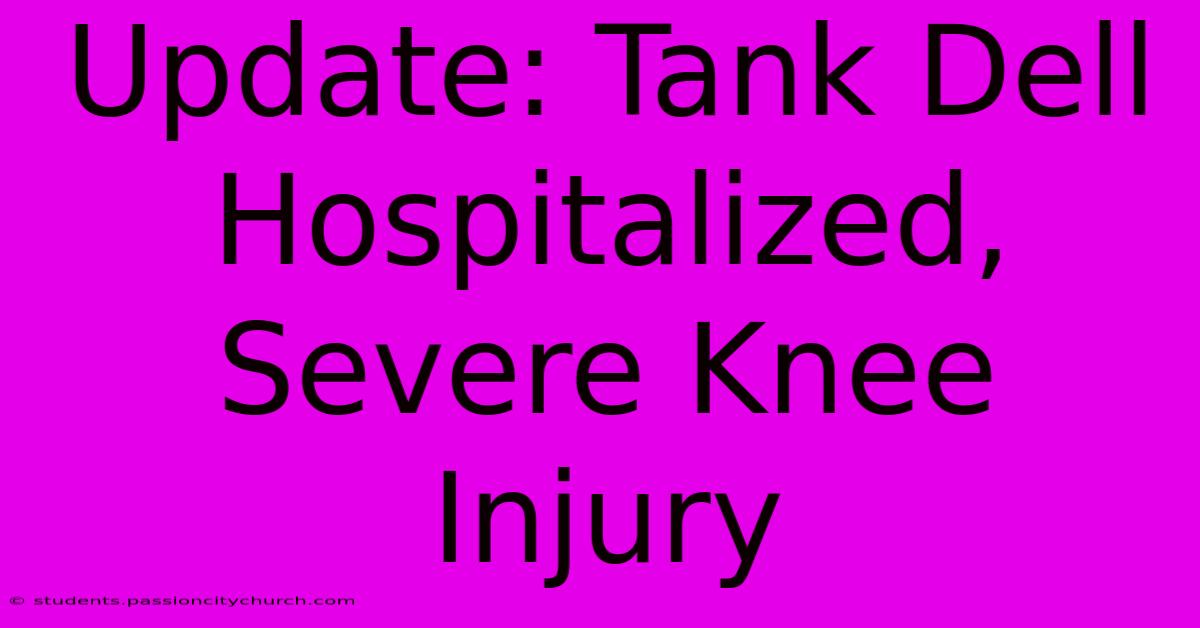 Update: Tank Dell Hospitalized, Severe Knee Injury