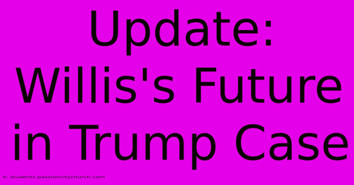 Update: Willis's Future In Trump Case