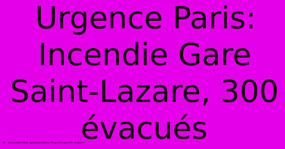 Urgence Paris: Incendie Gare Saint-Lazare, 300 Évacués