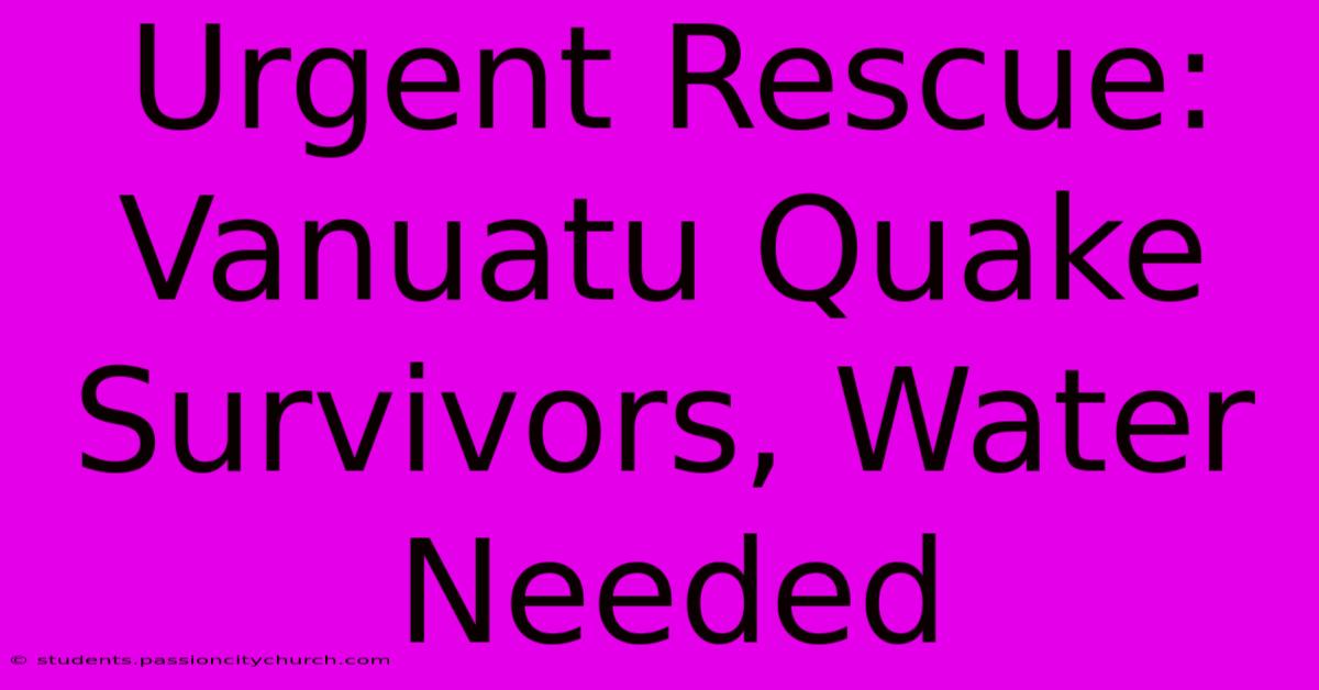 Urgent Rescue: Vanuatu Quake Survivors, Water Needed