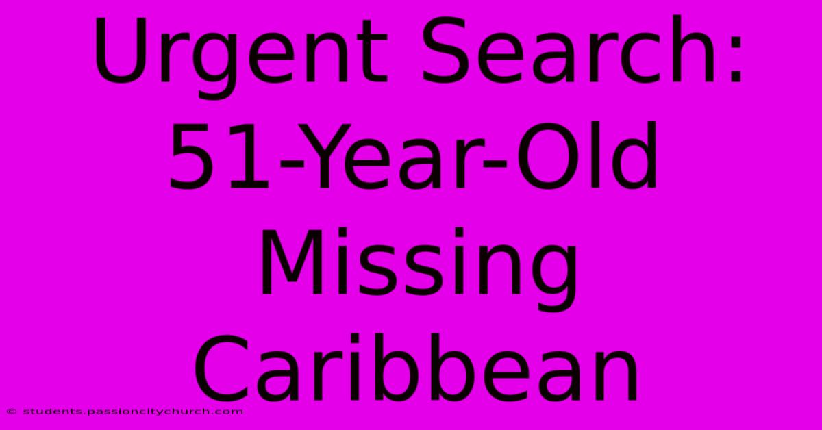 Urgent Search: 51-Year-Old Missing Caribbean