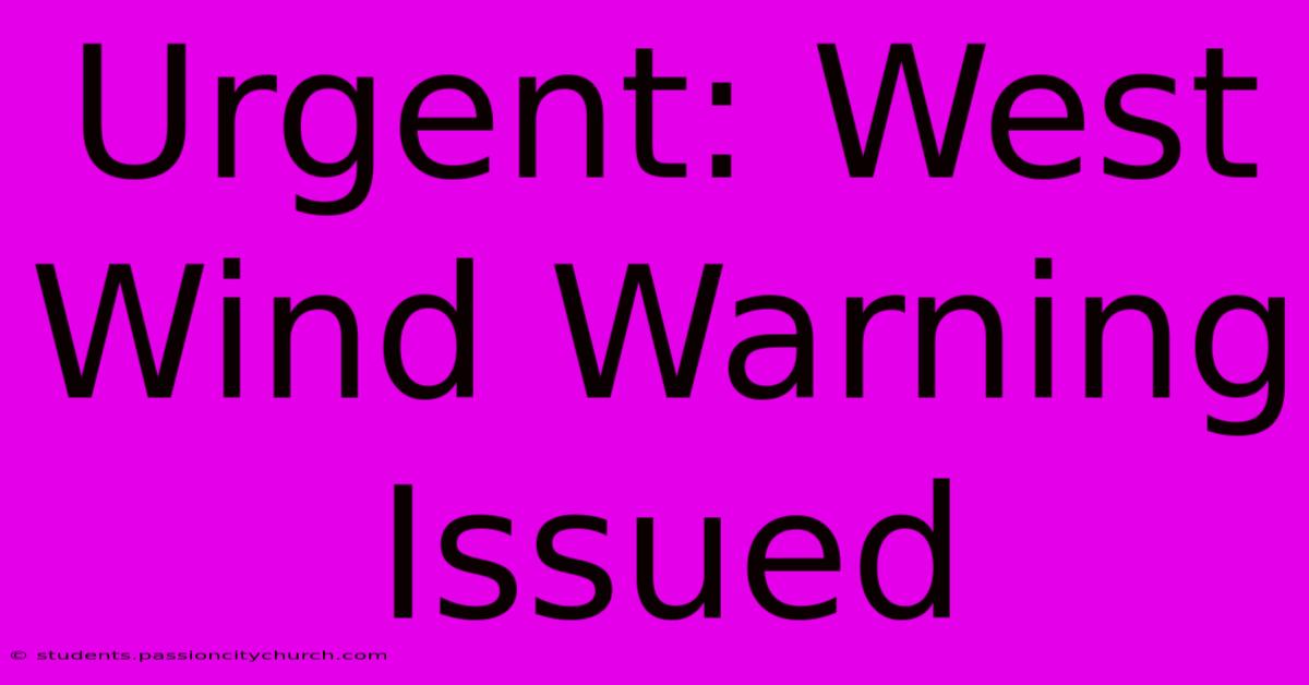 Urgent: West Wind Warning Issued