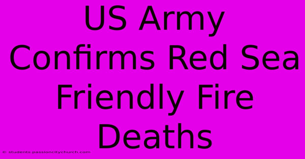 US Army Confirms Red Sea Friendly Fire Deaths