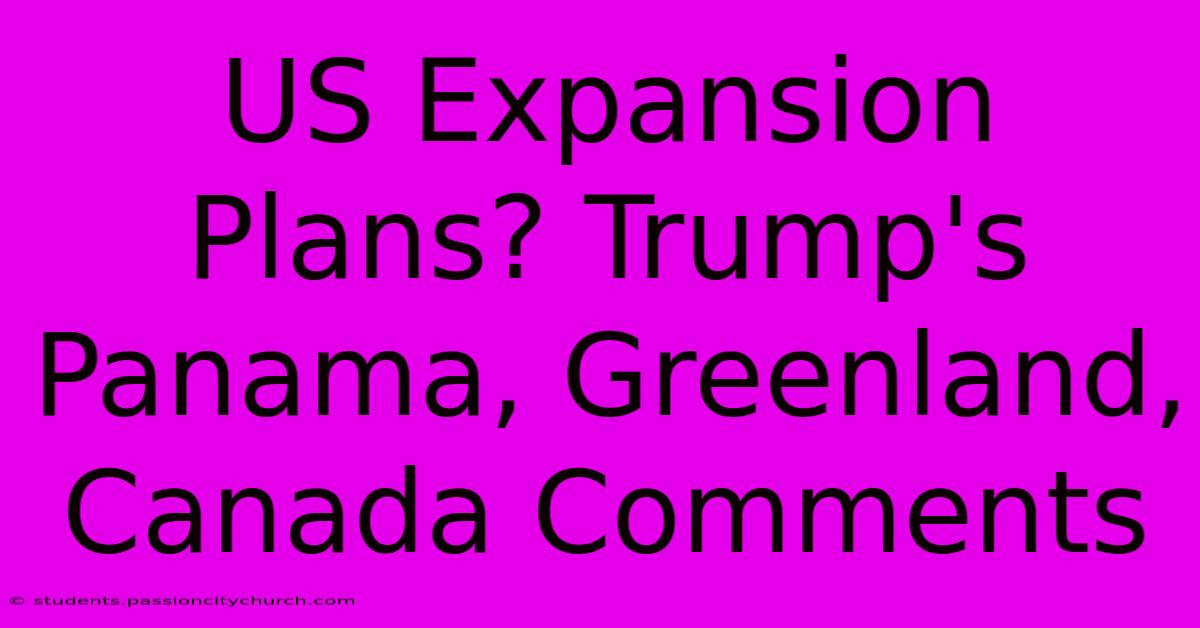 US Expansion Plans? Trump's Panama, Greenland, Canada Comments