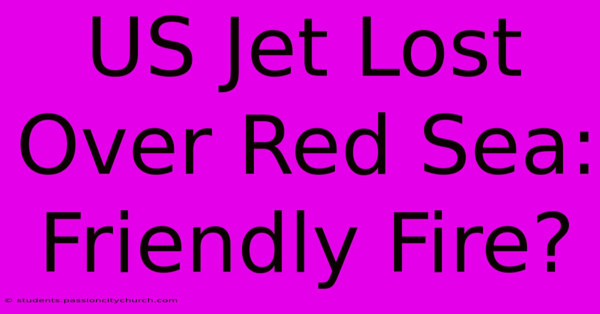 US Jet Lost Over Red Sea: Friendly Fire?