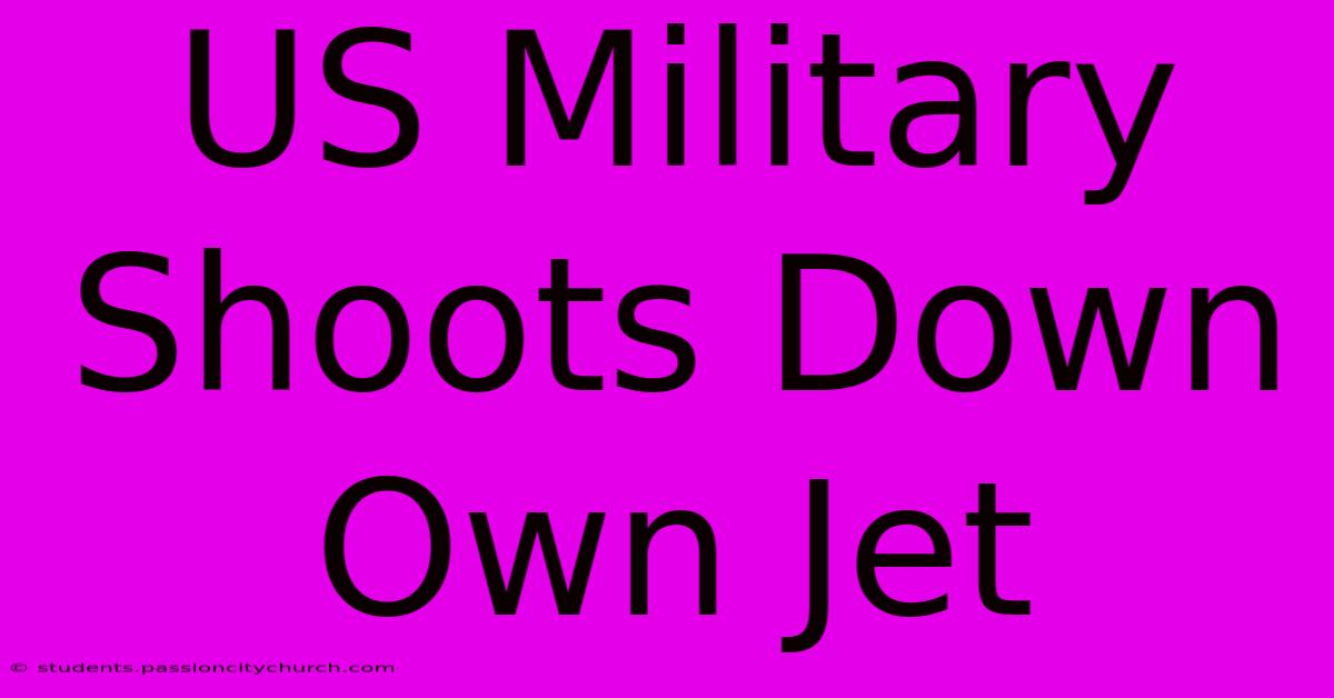 US Military Shoots Down Own Jet