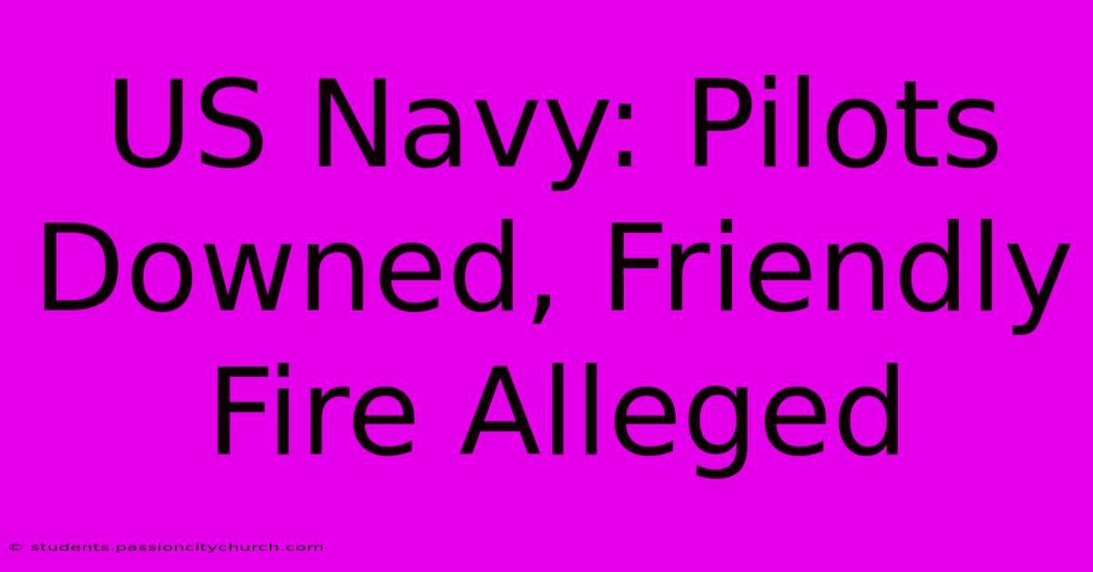 US Navy: Pilots Downed, Friendly Fire Alleged