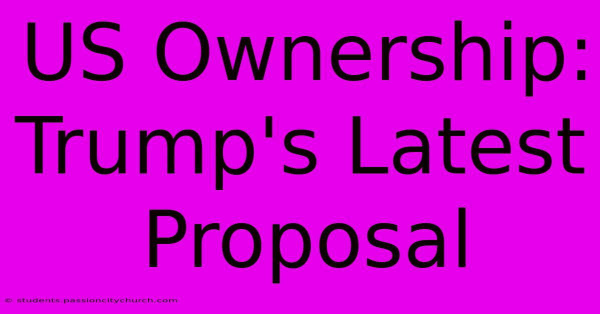 US Ownership: Trump's Latest Proposal