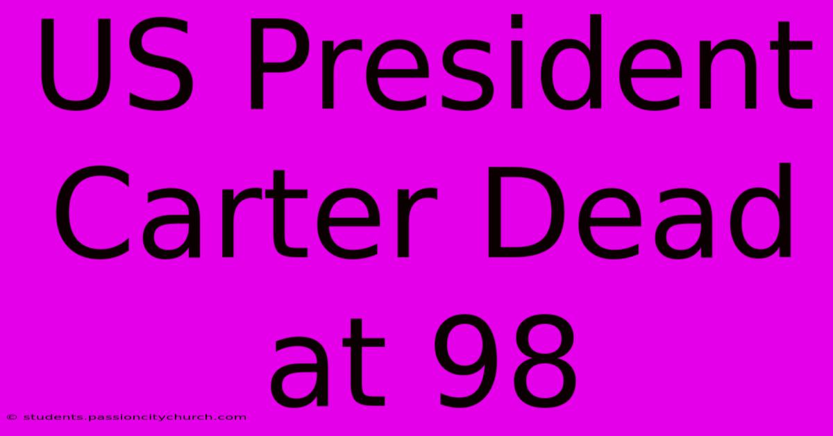 US President Carter Dead At 98