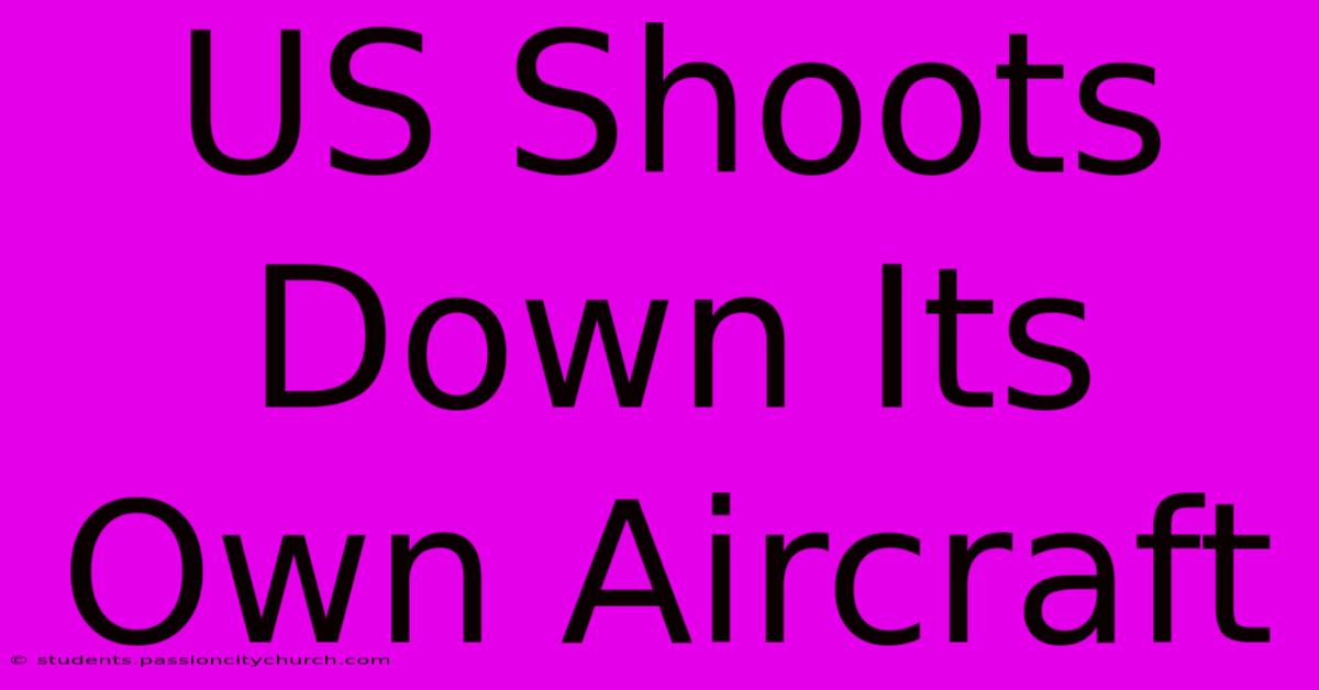 US Shoots Down Its Own Aircraft