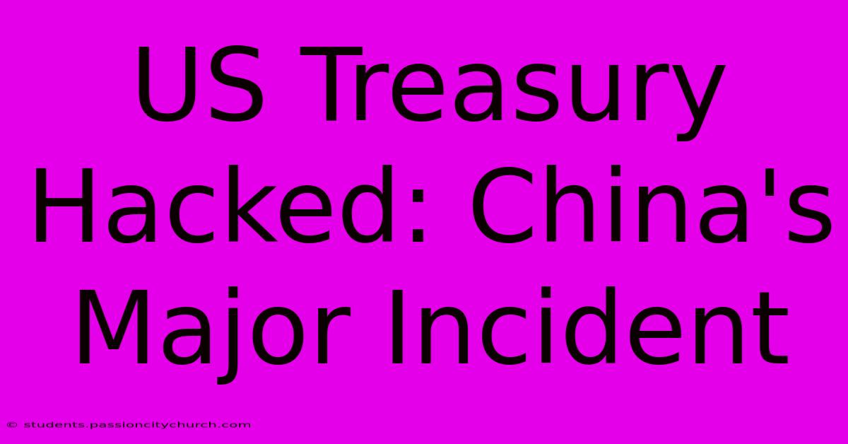 US Treasury Hacked: China's Major Incident