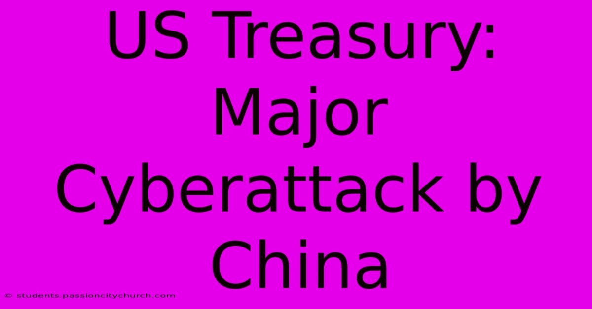 US Treasury: Major Cyberattack By China