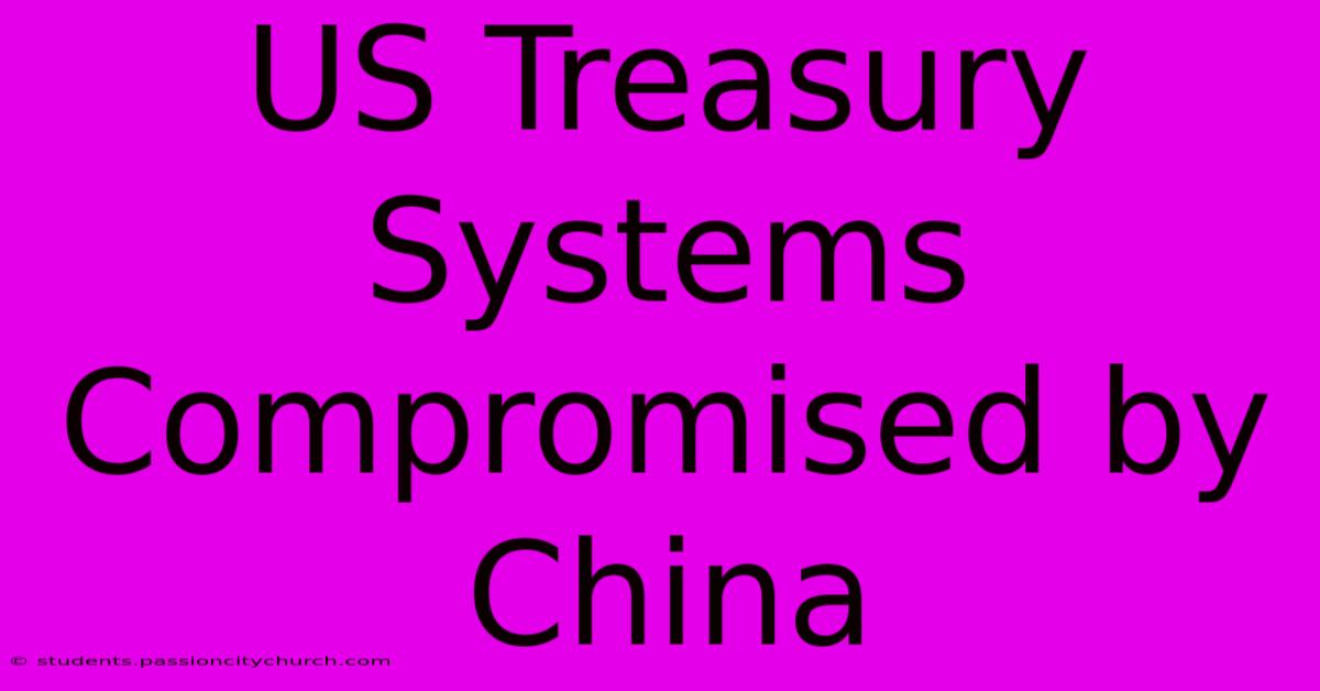 US Treasury Systems Compromised By China