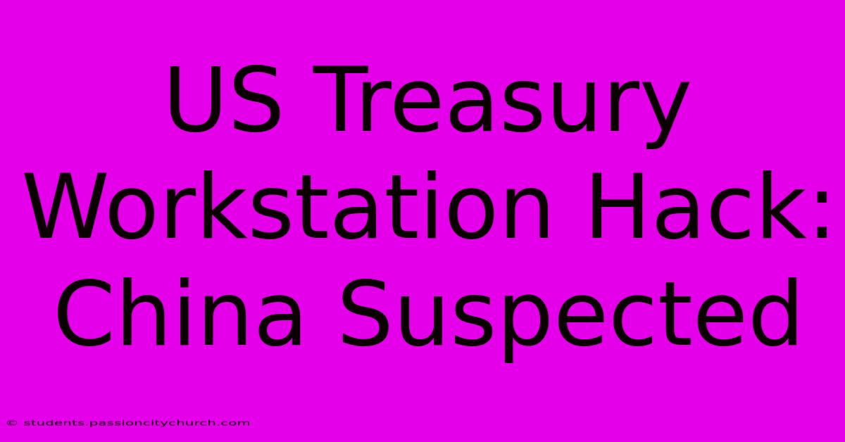 US Treasury Workstation Hack: China Suspected