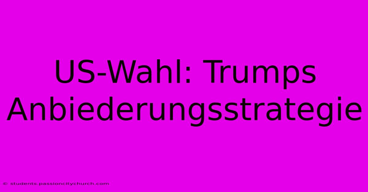 US-Wahl: Trumps Anbiederungsstrategie