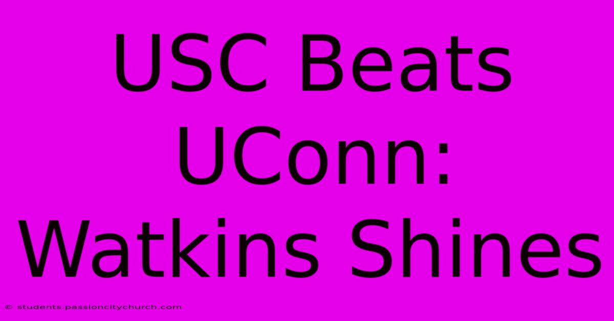 USC Beats UConn: Watkins Shines