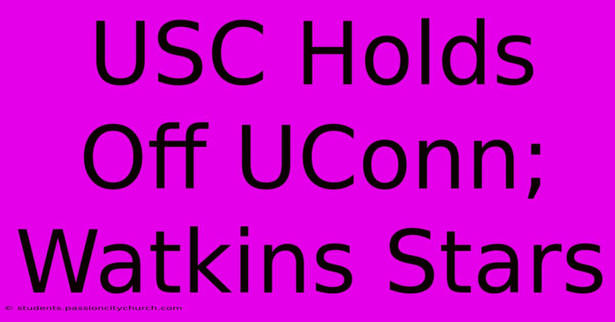 USC Holds Off UConn; Watkins Stars