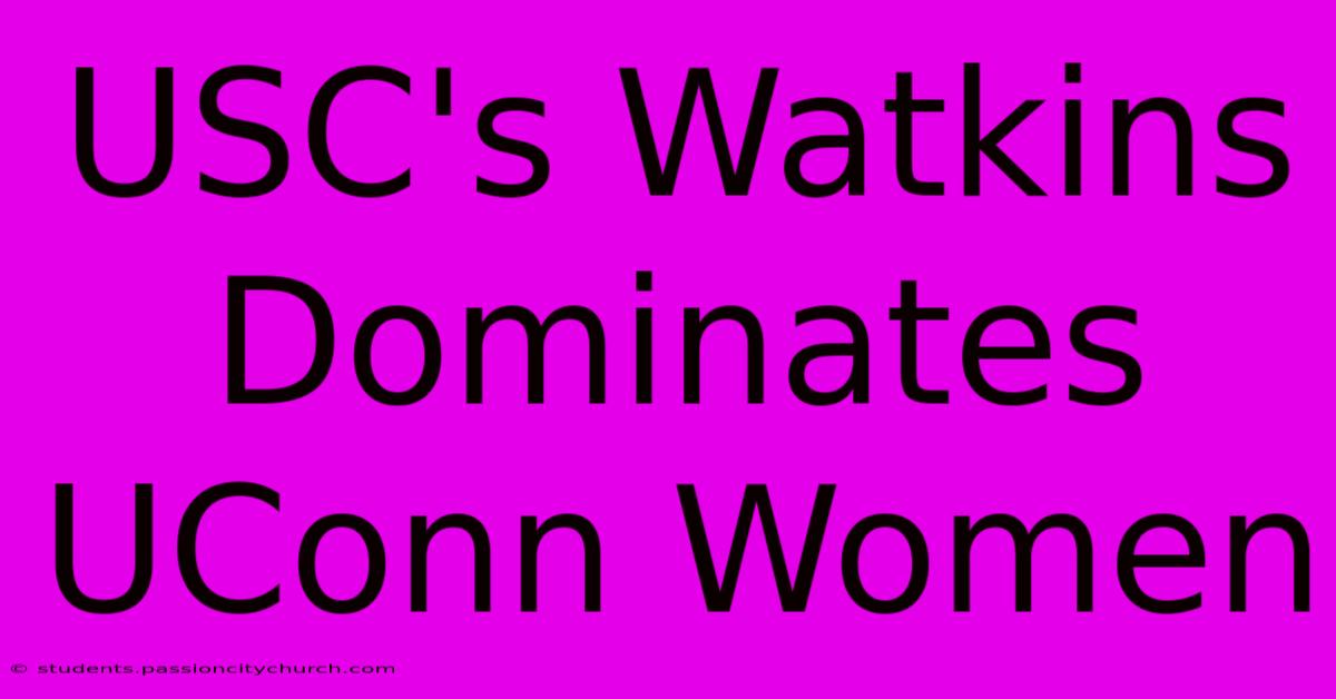 USC's Watkins Dominates UConn Women