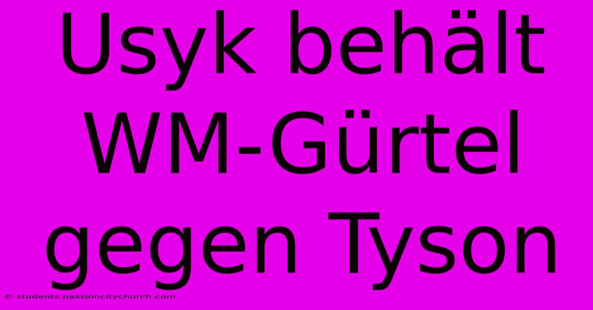 Usyk Behält WM-Gürtel Gegen Tyson