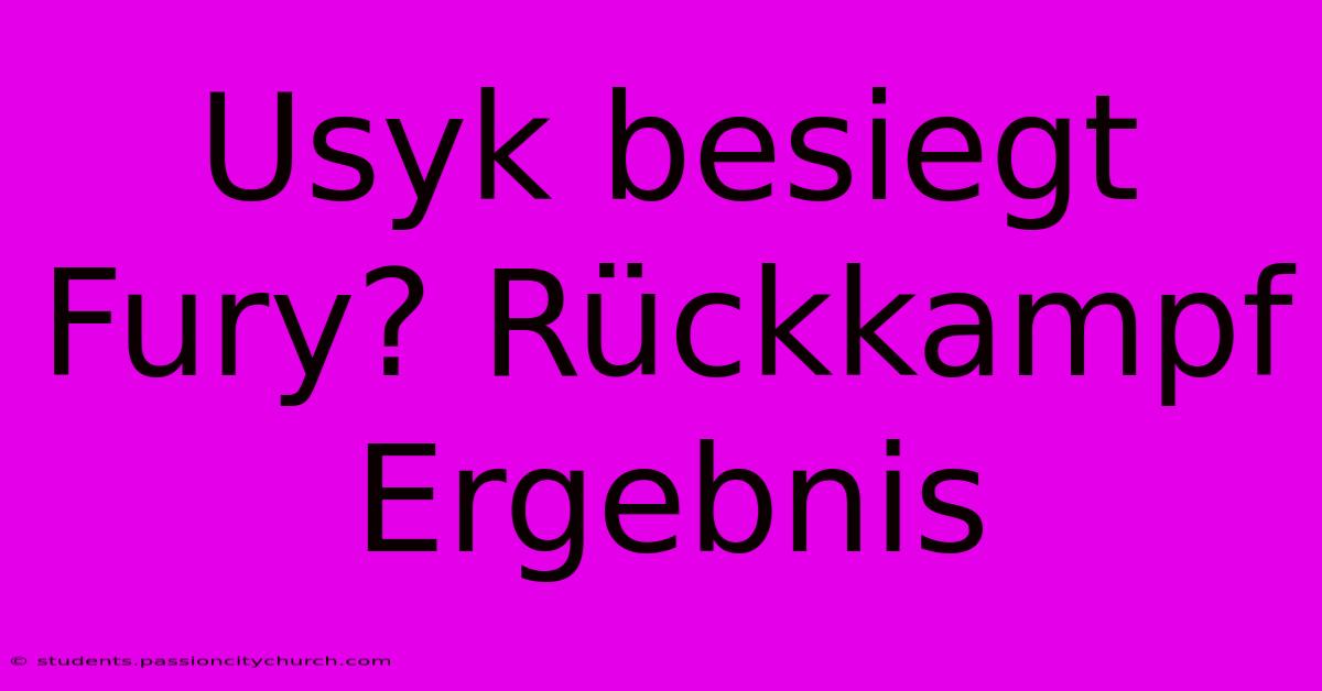 Usyk Besiegt Fury? Rückkampf Ergebnis