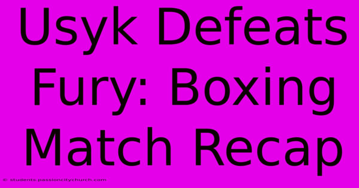 Usyk Defeats Fury: Boxing Match Recap