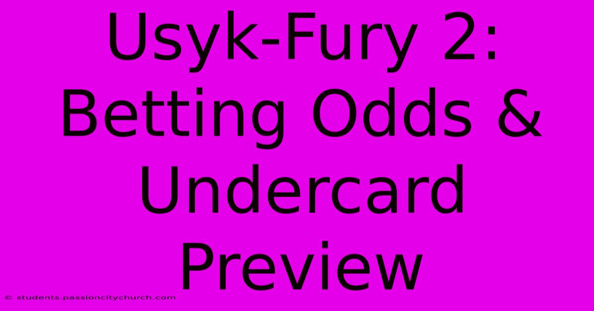 Usyk-Fury 2: Betting Odds & Undercard Preview