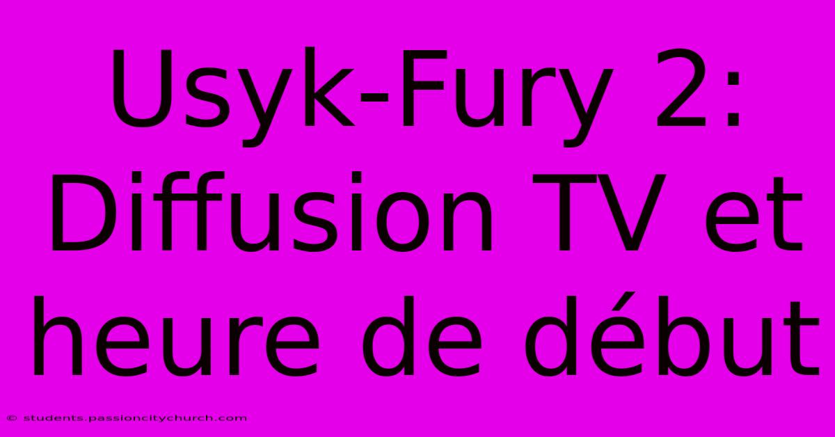 Usyk-Fury 2: Diffusion TV Et Heure De Début