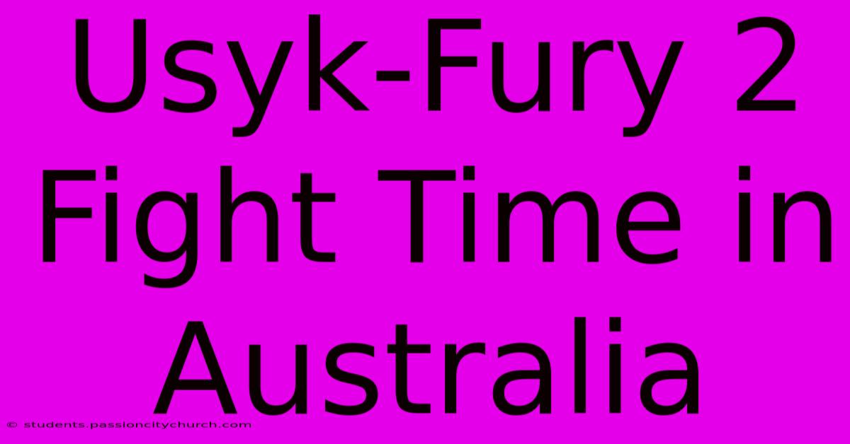 Usyk-Fury 2 Fight Time In Australia