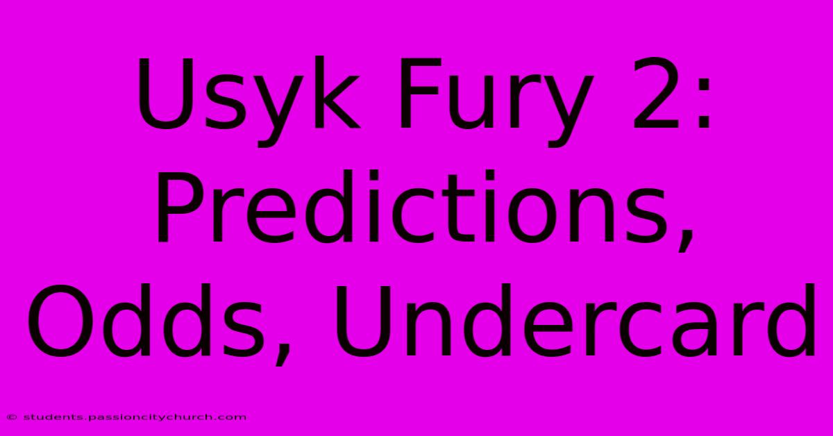 Usyk Fury 2: Predictions, Odds, Undercard