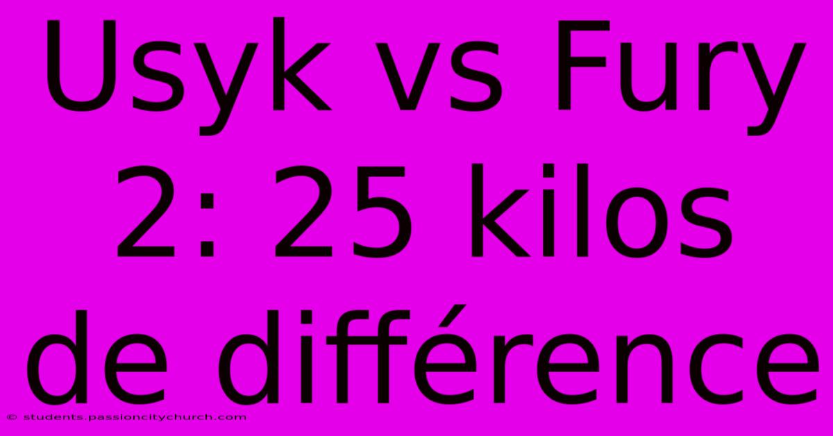 Usyk Vs Fury 2: 25 Kilos De Différence