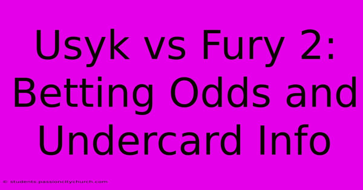 Usyk Vs Fury 2: Betting Odds And Undercard Info