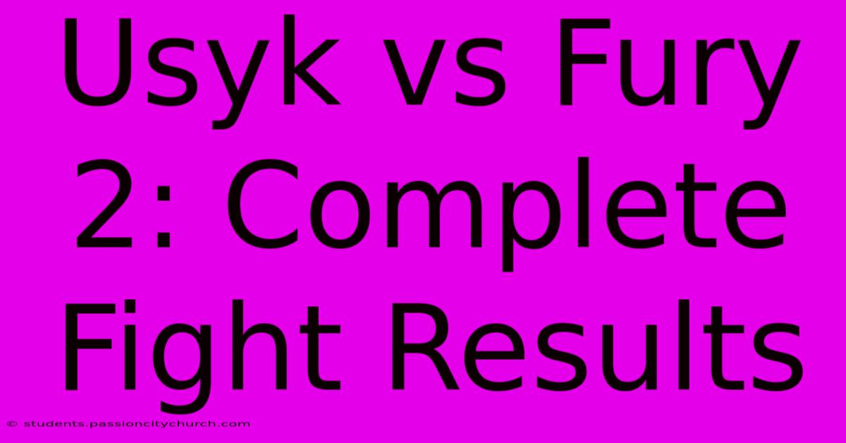 Usyk Vs Fury 2: Complete Fight Results