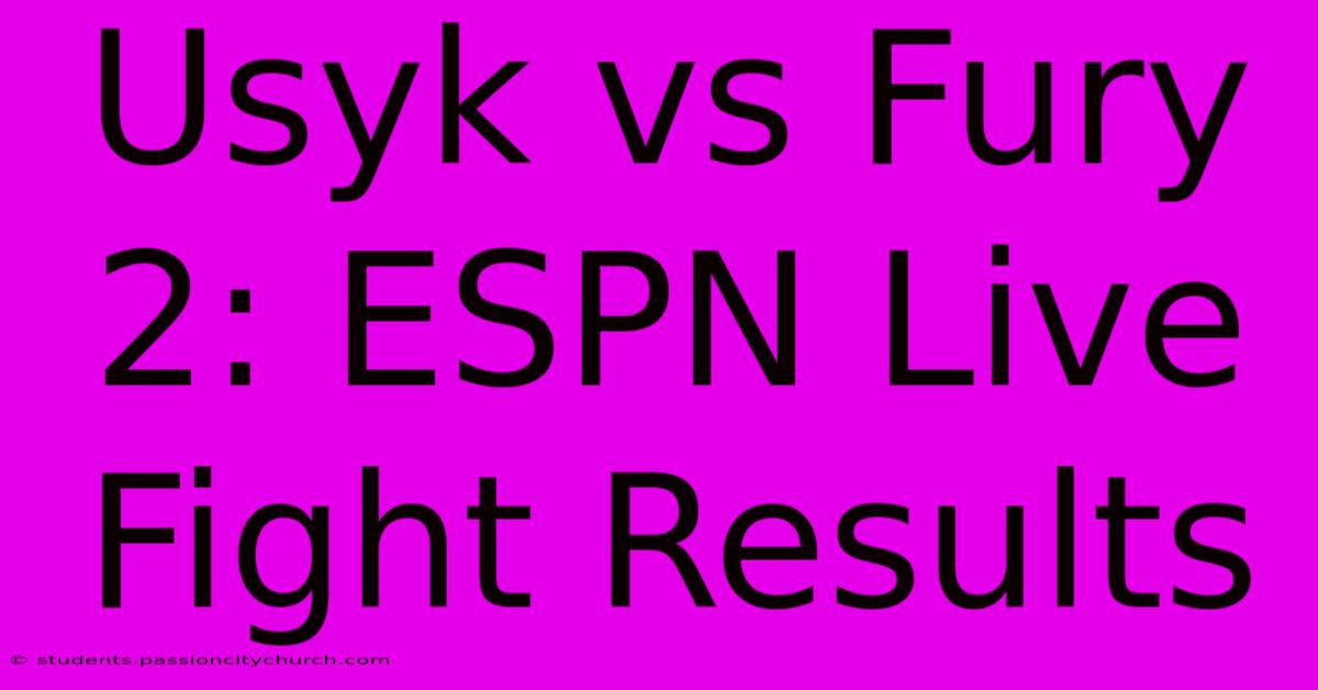 Usyk Vs Fury 2: ESPN Live Fight Results